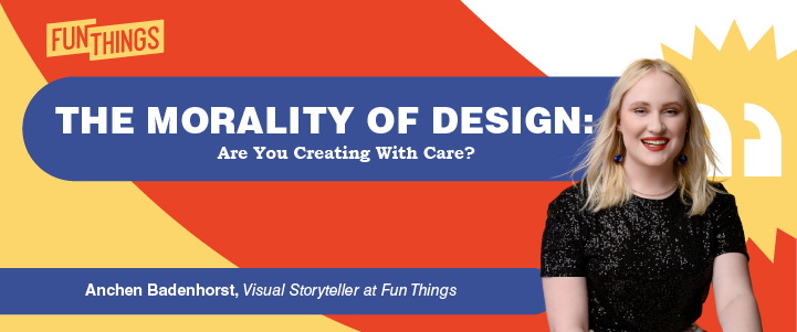 The Morality of Design: Are You Creating With Care?